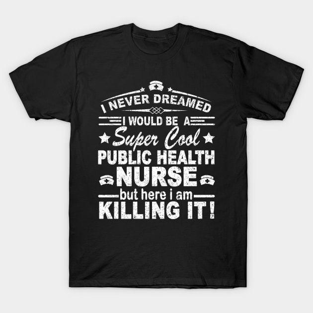 I NEVER DREAMED I WOULD BE A SUPER COOL NURSE BUT HERE I AM KILLING IT T-Shirt by SilverTee